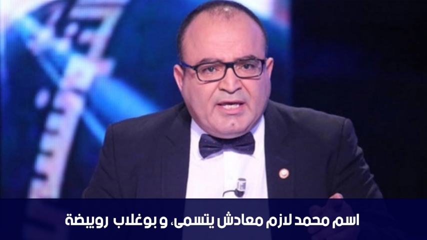  فيصل الرياحي: اسم محمد لازم معادش يتسمى، و بوغلاب  رويبضة